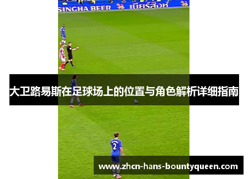 大卫路易斯在足球场上的位置与角色解析详细指南