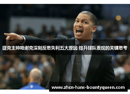 捷克主帅哈谢克深刻反思失利五大原因 提升球队表现的关键思考 捷克主帅哈谢克深刻反思失利五大原因 提升球队表现的关键思考