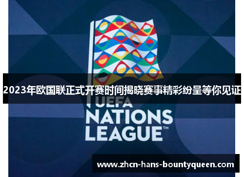 2023年欧国联正式开赛时间揭晓赛事精彩纷呈等你见证 2023年欧国联正式开赛时间揭晓赛事精彩纷呈等你见证