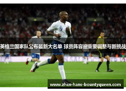 英格兰国家队公布最新大名单 球员阵容迎重要调整与新挑战