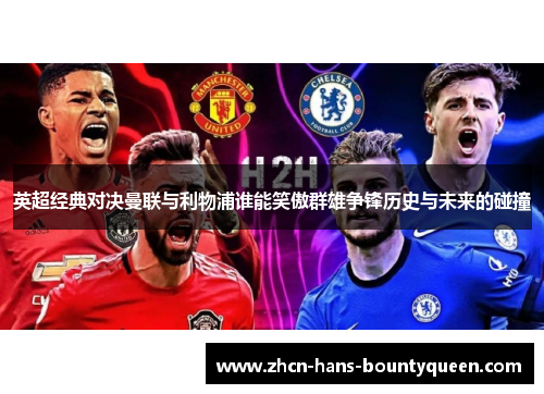 英超经典对决曼联与利物浦谁能笑傲群雄争锋历史与未来的碰撞 英超经典对决曼联与利物浦谁能笑傲群雄争锋历史与未来的碰撞