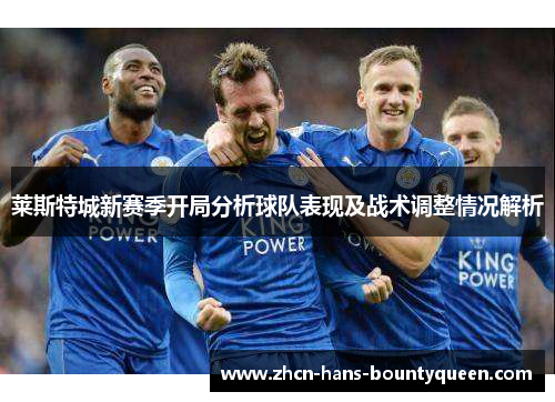 莱斯特城新赛季开局分析球队表现及战术调整情况解析