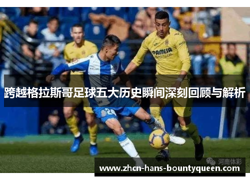 跨越格拉斯哥足球五大历史瞬间深刻回顾与解析