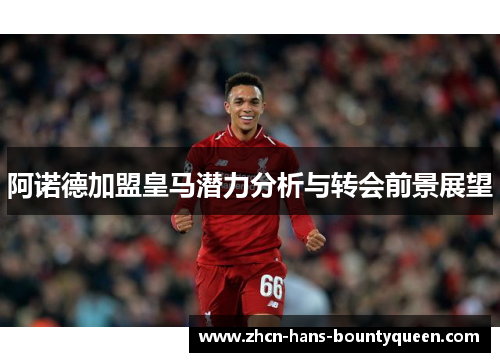 阿诺德加盟皇马潜力分析与转会前景展望
