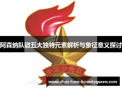 阿森纳队徽五大独特元素解析与象征意义探讨