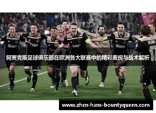 阿贾克斯足球俱乐部在欧洲各大联赛中的精彩表现与战术解析