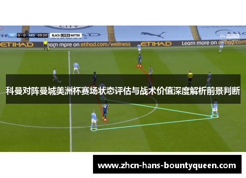 科曼对阵曼城美洲杯赛场状态评估与战术价值深度解析前景判断
