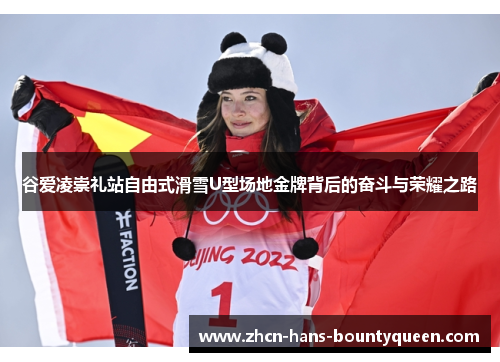 谷爱凌崇礼站自由式滑雪U型场地金牌背后的奋斗与荣耀之路