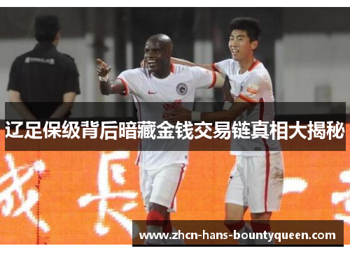 辽足保级背后暗藏金钱交易链真相大揭秘