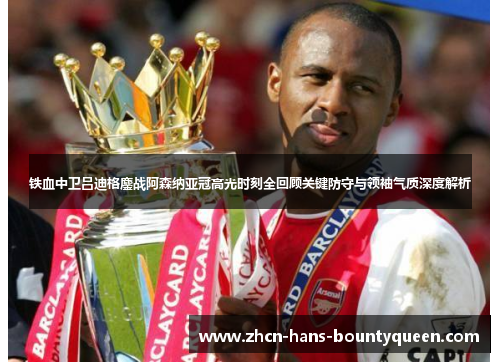 铁血中卫吕迪格鏖战阿森纳亚冠高光时刻全回顾关键防守与领袖气质深度解析