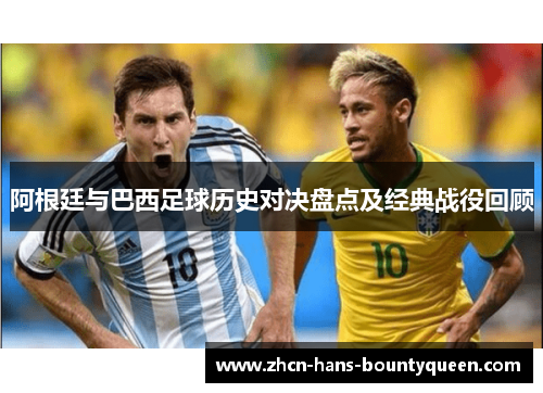 阿根廷与巴西足球历史对决盘点及经典战役回顾