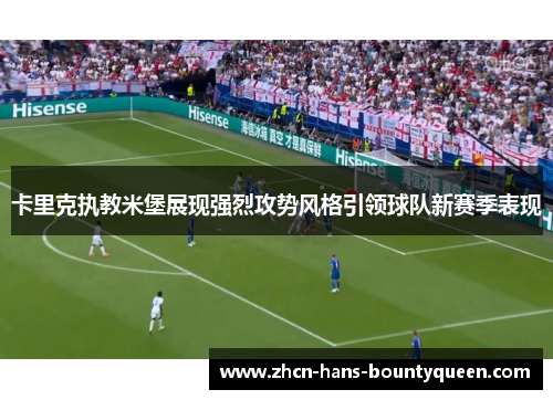 卡里克执教米堡展现强烈攻势风格引领球队新赛季表现