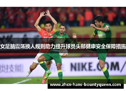 女足脑震荡换人规则助力提升球员头部健康安全保障措施