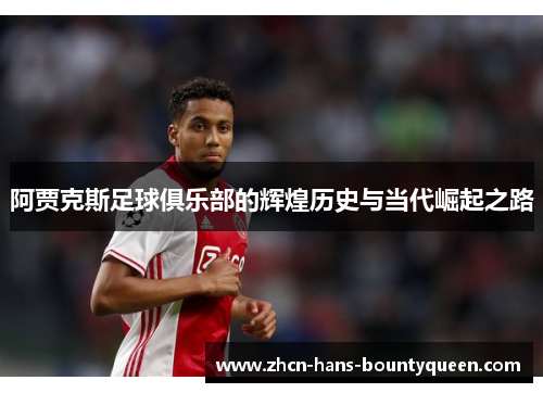 阿贾克斯足球俱乐部的辉煌历史与当代崛起之路