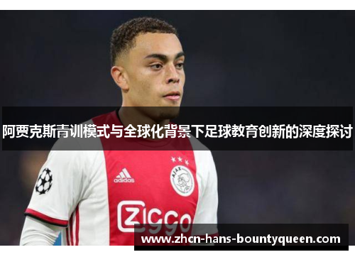 阿贾克斯青训模式与全球化背景下足球教育创新的深度探讨 阿贾克斯青训模式与全球化背景下足球教育创新的深度探讨