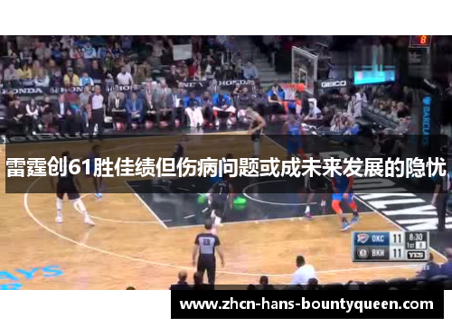 雷霆创61胜佳绩但伤病问题或成未来发展的隐忧