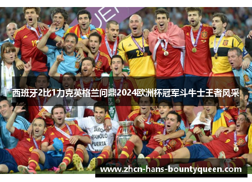 西班牙2比1力克英格兰问鼎2024欧洲杯冠军斗牛士王者风采 西班牙2比1力克英格兰问鼎2024欧洲杯冠军斗牛士王者风采