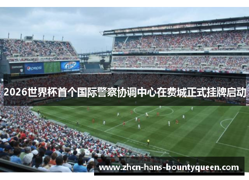 2026世界杯首个国际警察协调中心在费城正式挂牌启动
