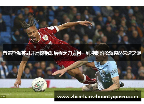 普雷斯顿英冠开局惊艳却后程乏力为何一到冲刺阶段就突然失速之谜